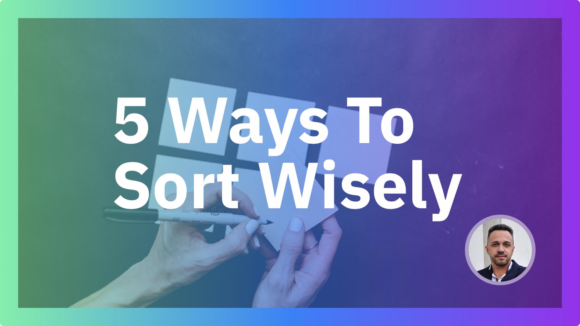 5 Ways To Sort Wisely