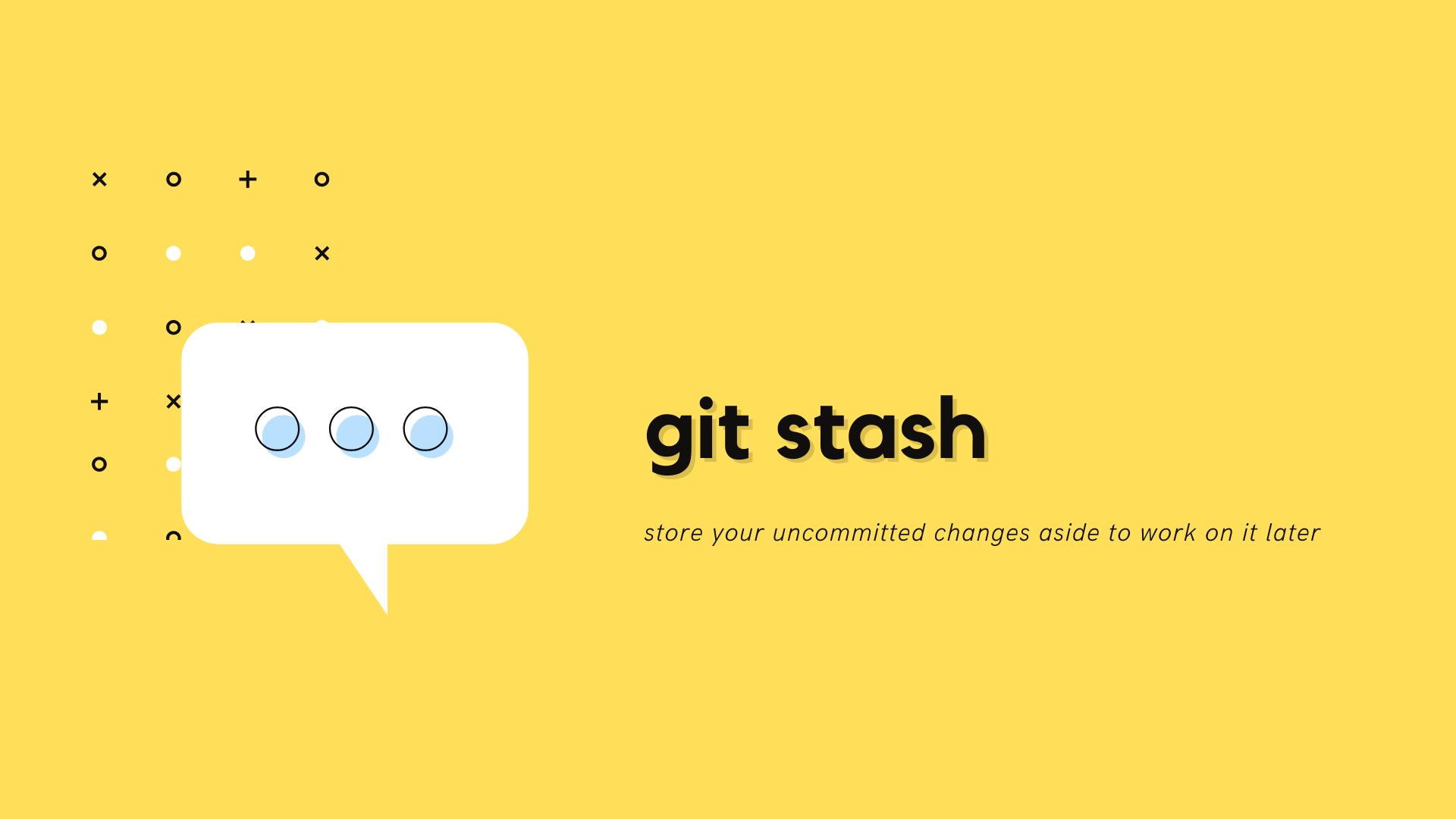 Git stash - Store your uncommitted changes aside to work on it later
