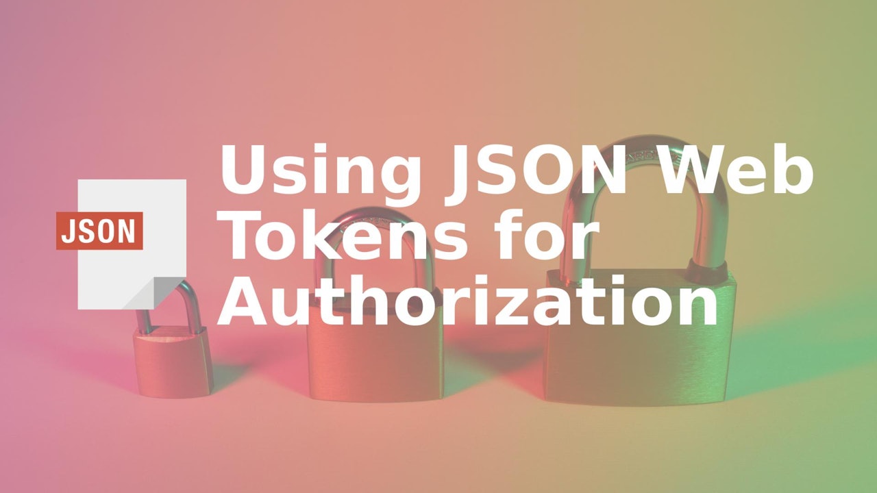 Using JSON Web Tokens for Authorization