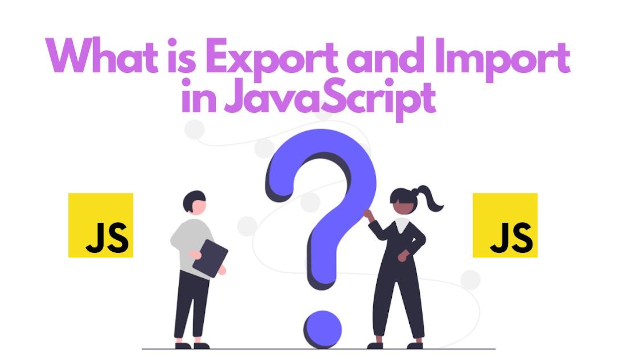 What is Export and Import in JavaScript?