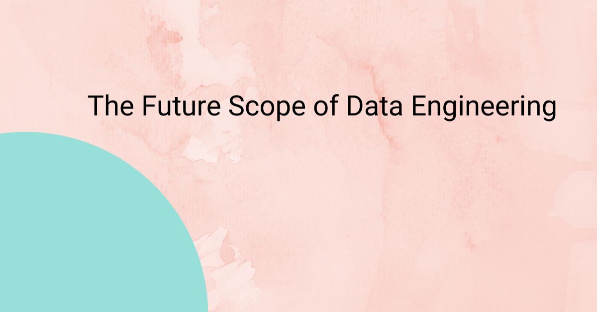 The Future Scope of Data Engineering