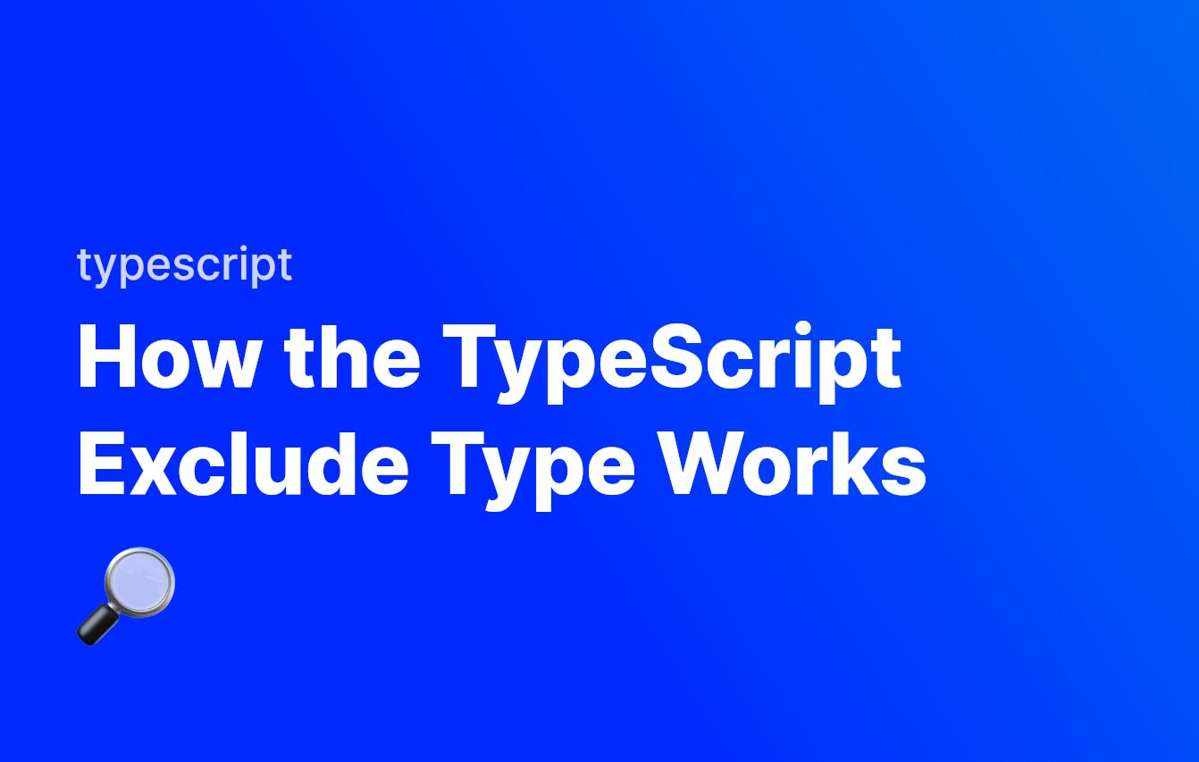 How the TypeScript Exclude Type Works