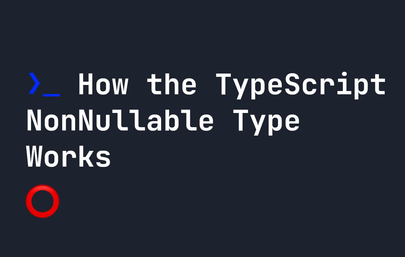 How the TypeScript NonNullable Type Works