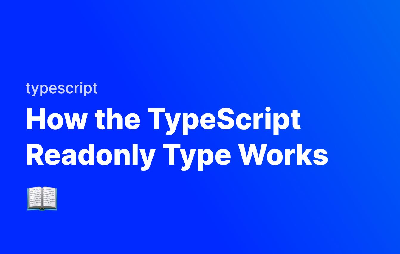How the TypeScript Readonly Type Works