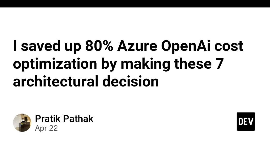 I saved up 80% Azure OpenAi cost optimization by making these 7 architectural decision