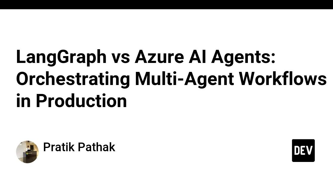 LangGraph vs Azure AI Agents: Orchestrating Multi-Agent Workflows in Production
