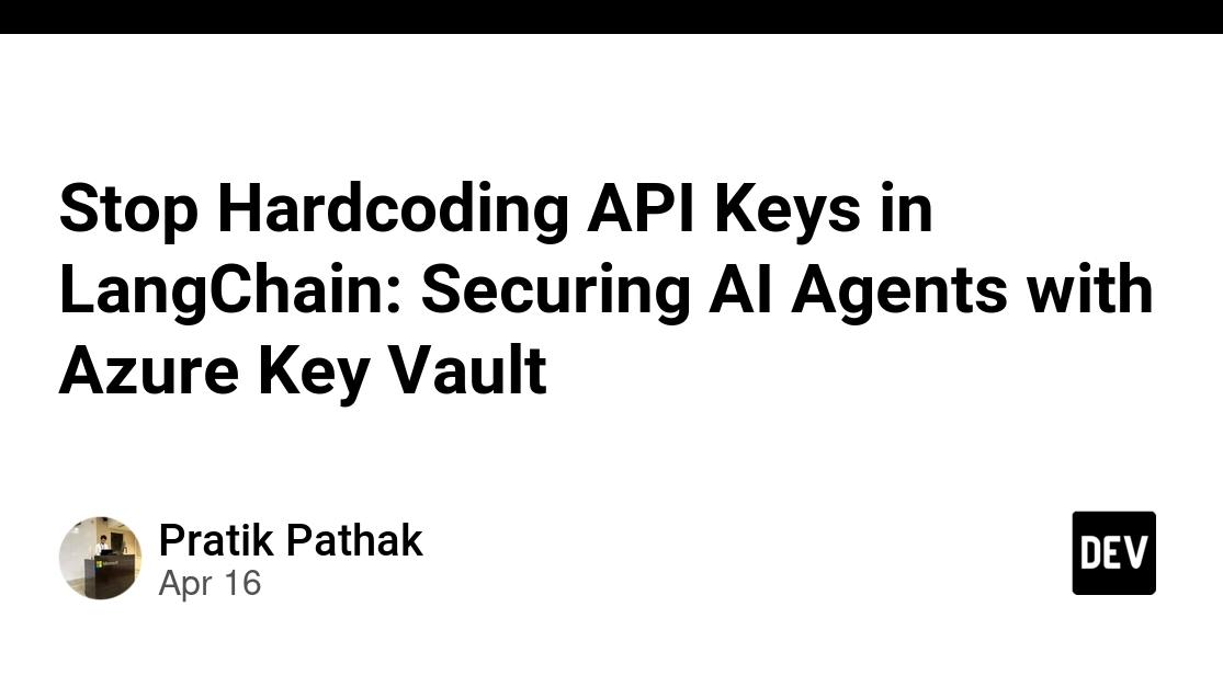Stop Hardcoding API Keys in LangChain: Securing AI Agents with Azure Key Vault