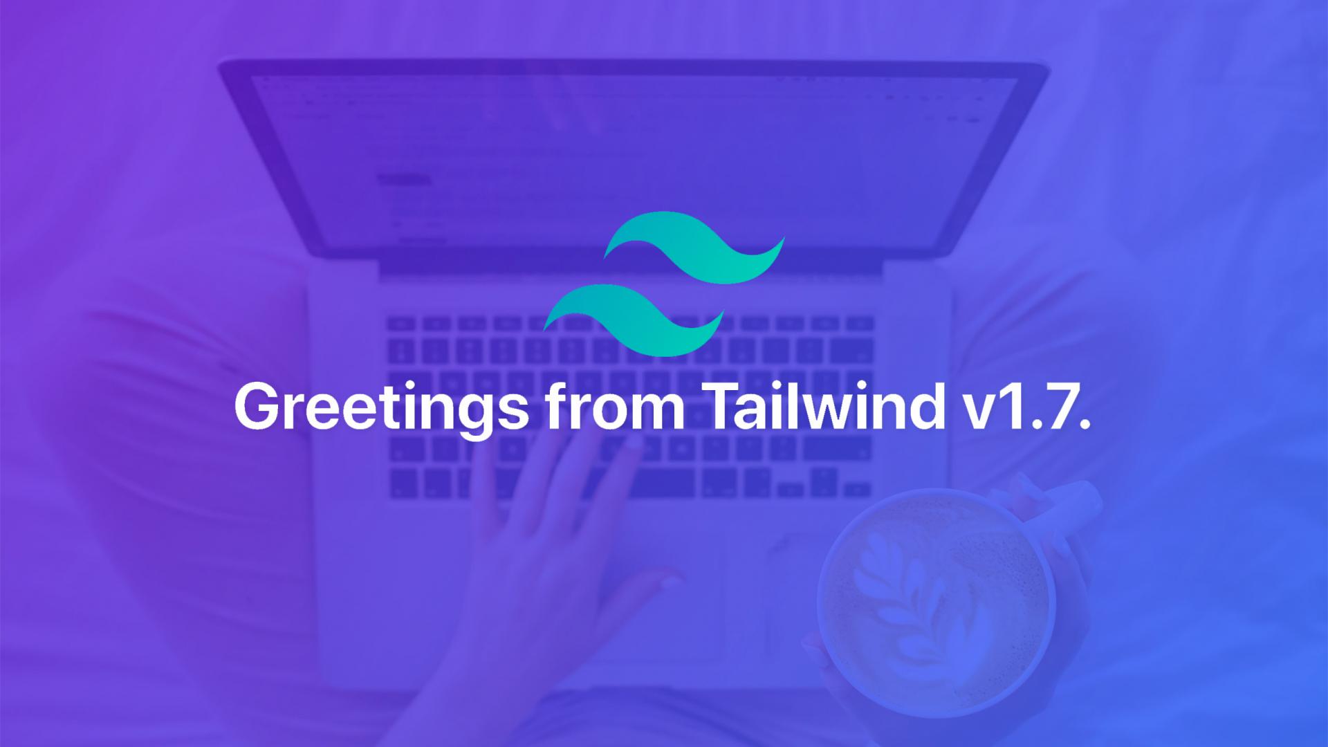Tailwind 1.7 Release