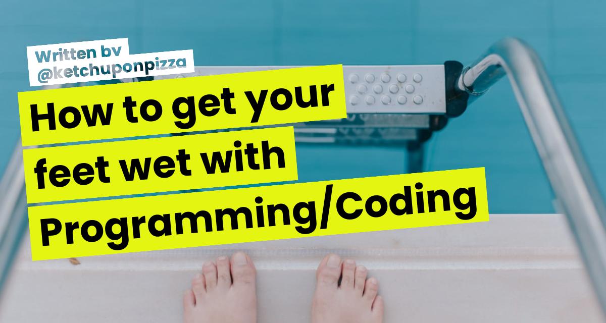 How to get your feet wet with Programming/Coding