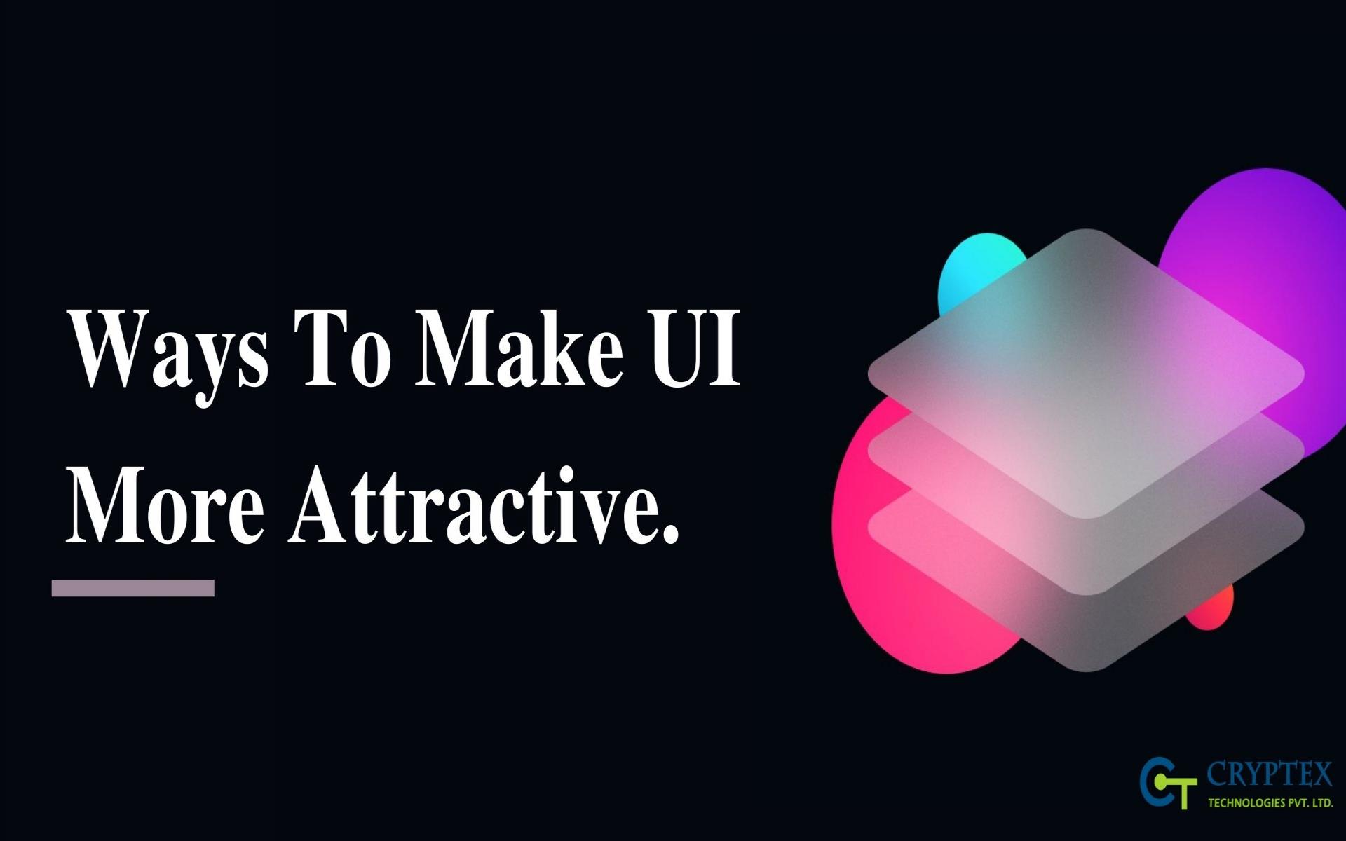 Ways To Make UI More Attractive.