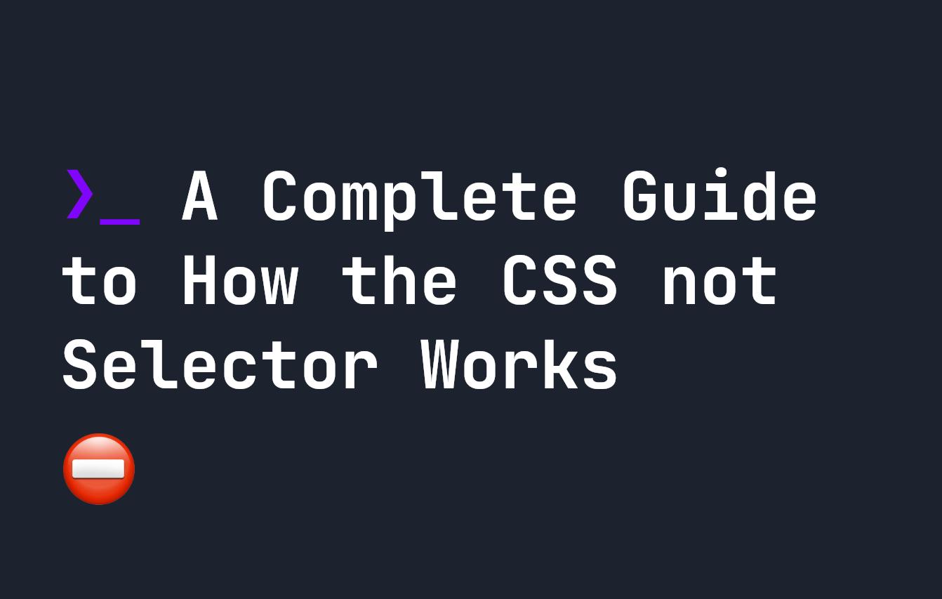 A Complete Guide to How the CSS not Selector Works