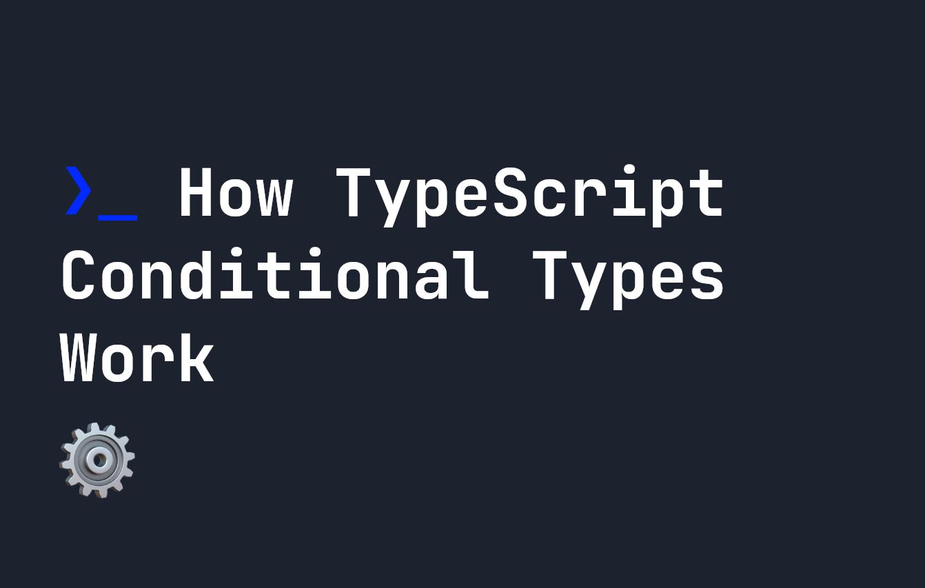 An Introduction to Conditional Types in TypeScript
