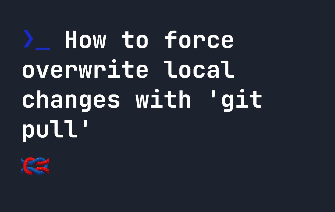 How to force overwrite local changes with 'git pull'