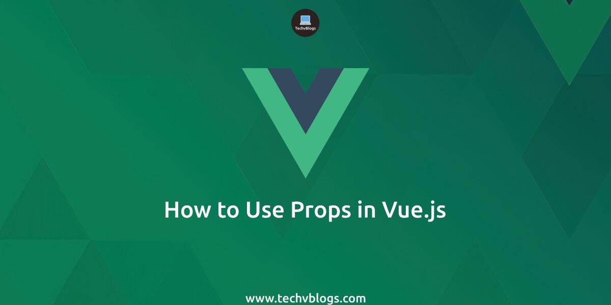 How to Use Props in Vue.js