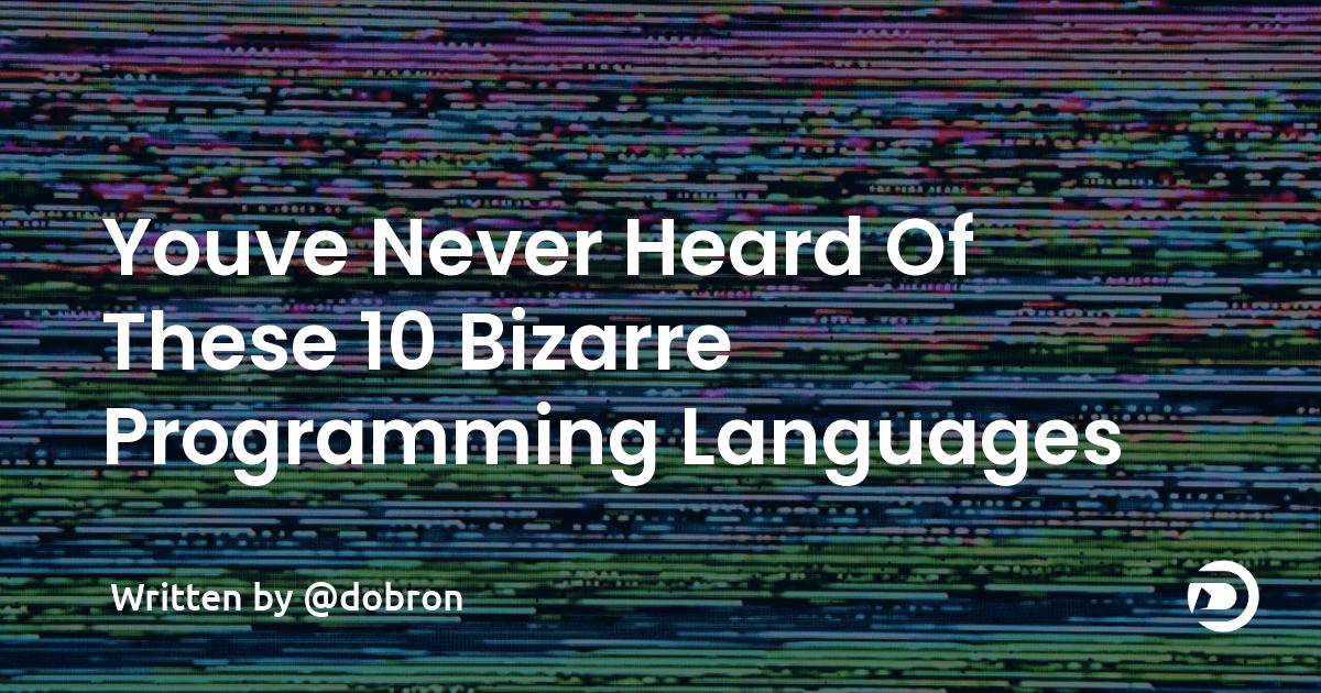 You've Never Heard Of These 10 Bizarre Programming Languages