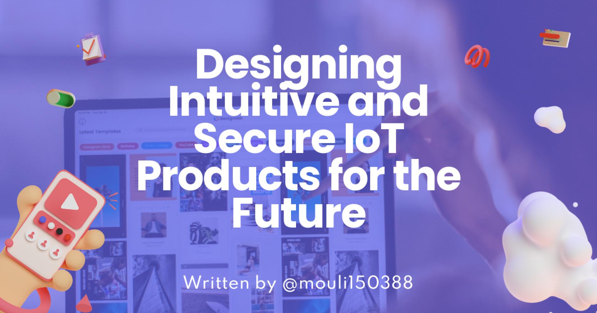 Designing Intuitive and Secure IoT Products for the Future