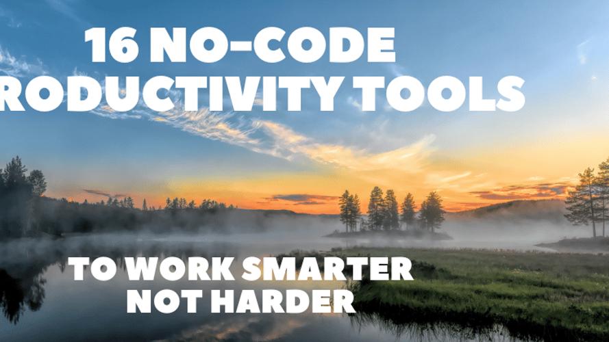 16 No-Code Productivity Tools to Work Smarter not Harder 🔥🔥