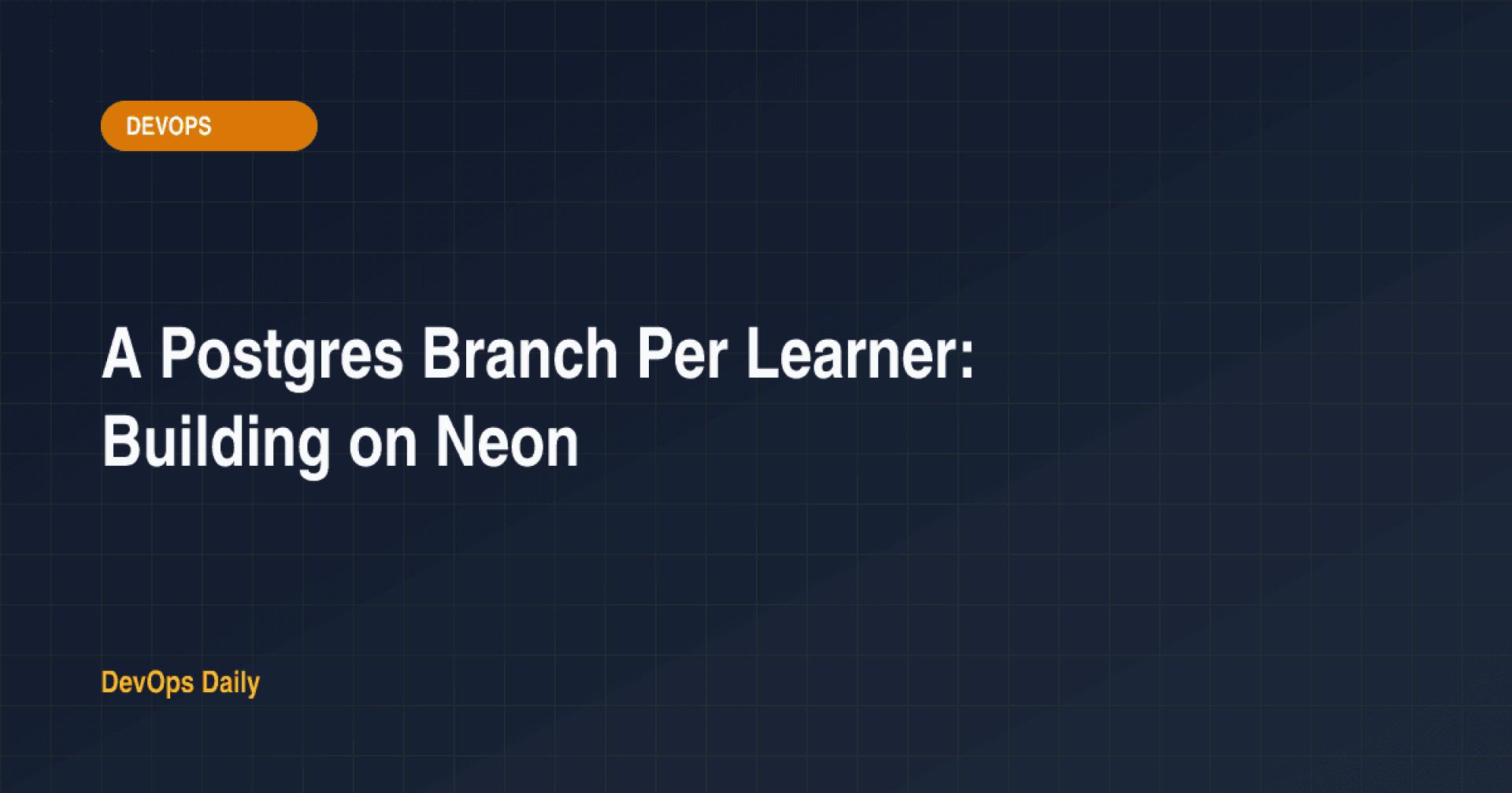 A Postgres Branch Per Learner: Building on Neon