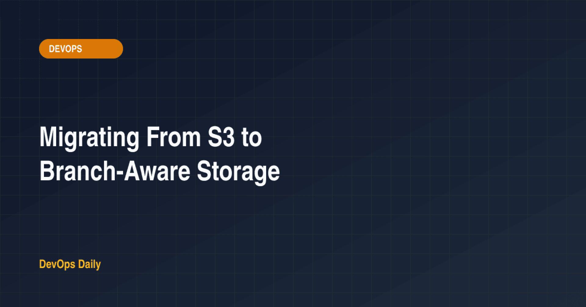 Migrating From S3 to Branch-Aware Storage