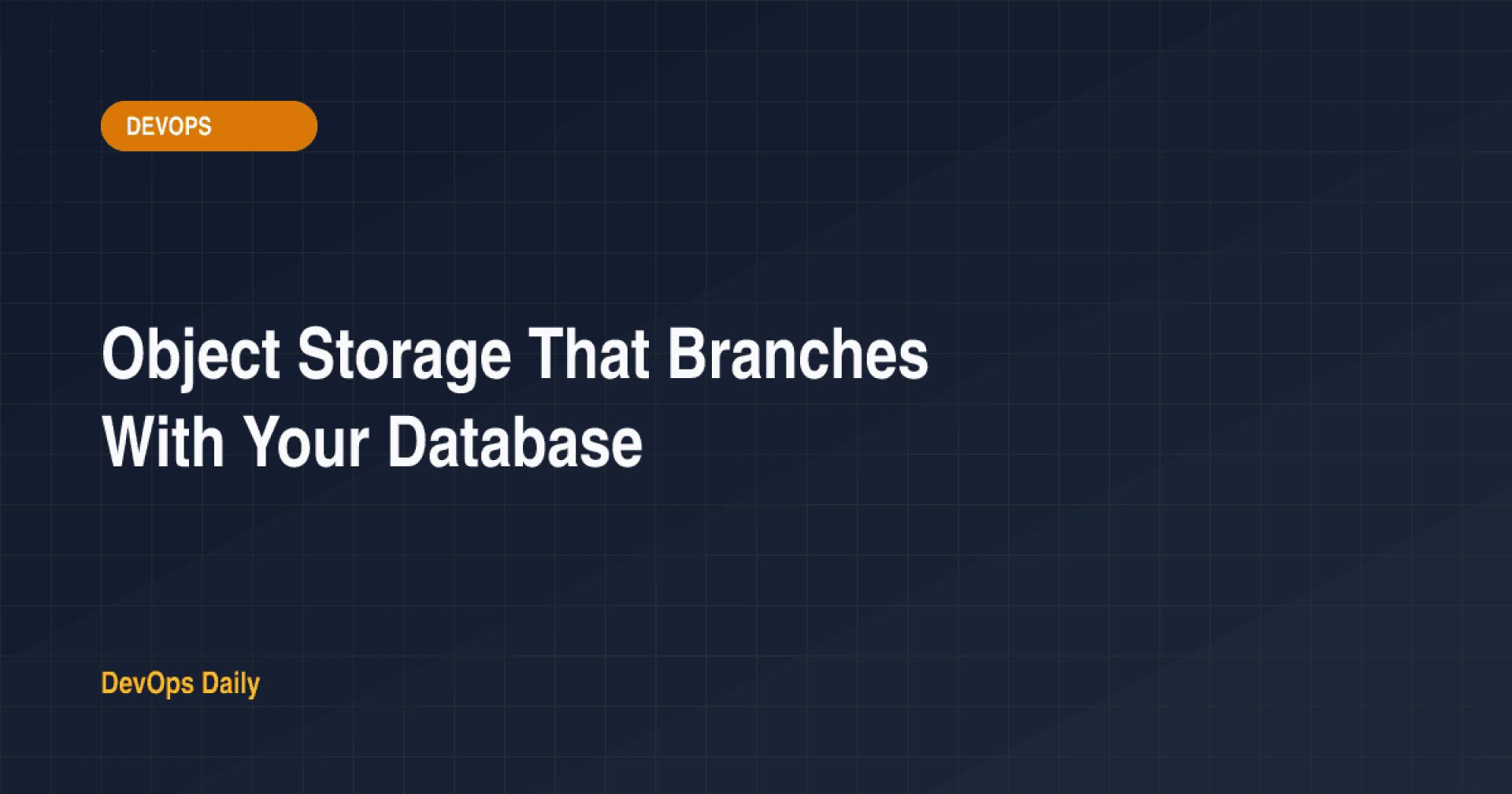 Object Storage That Branches With Your Database 