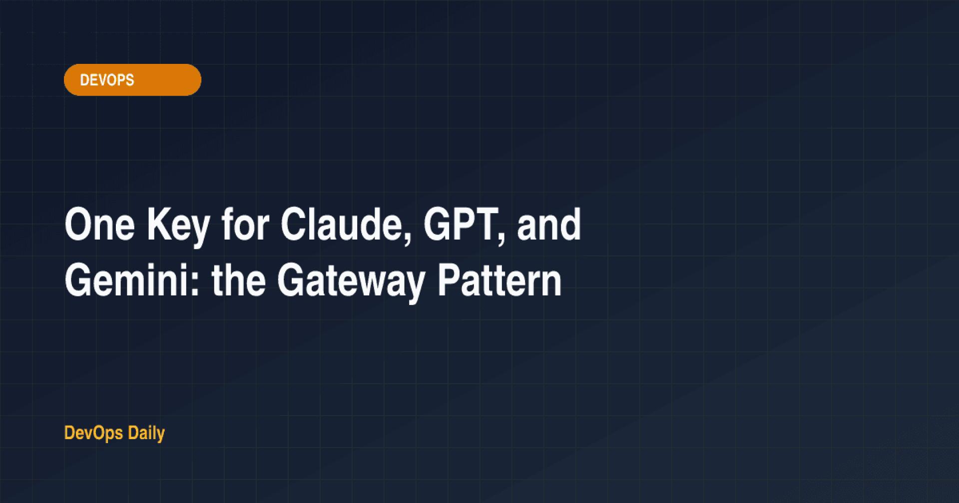 One Key for Claude, GPT, and Gemini: the Gateway Pattern