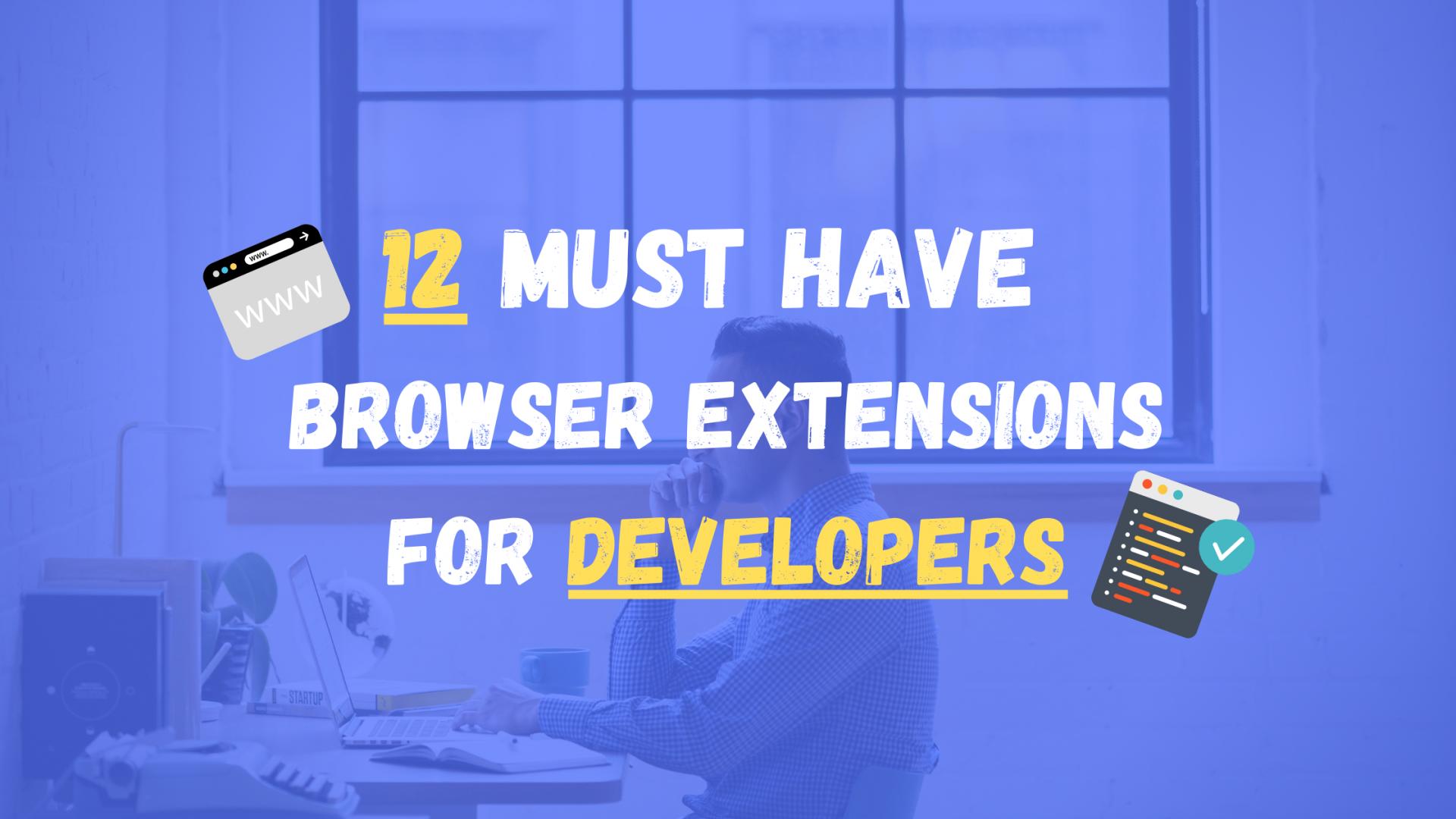 12 Must Have Browser Extensions for Developers