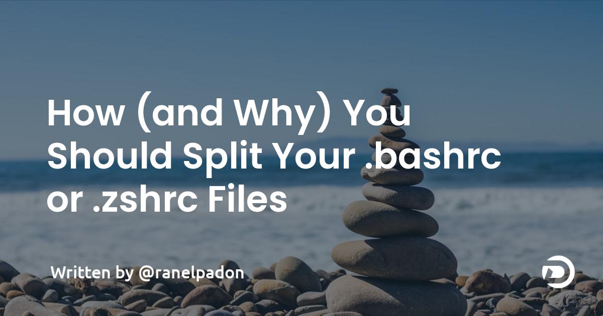 How (and Why) You Should Split Your .bashrc or .zshrc Files