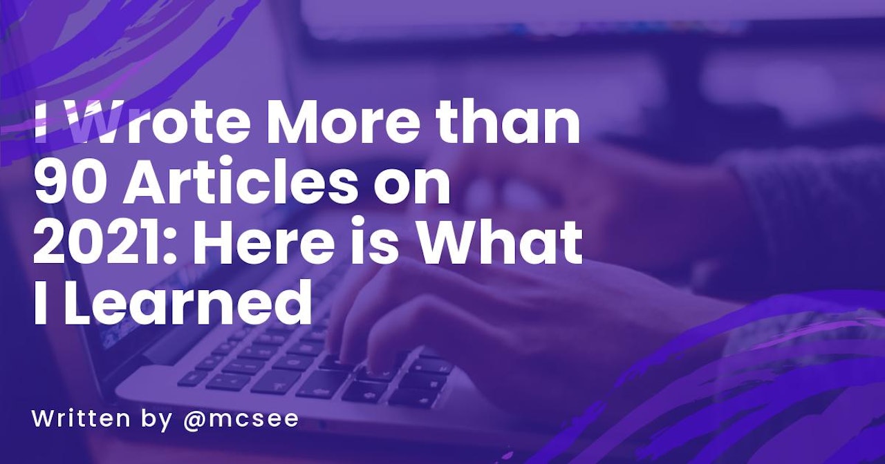 I Wrote More than 90 Articles on 2021: Here is What I Learned