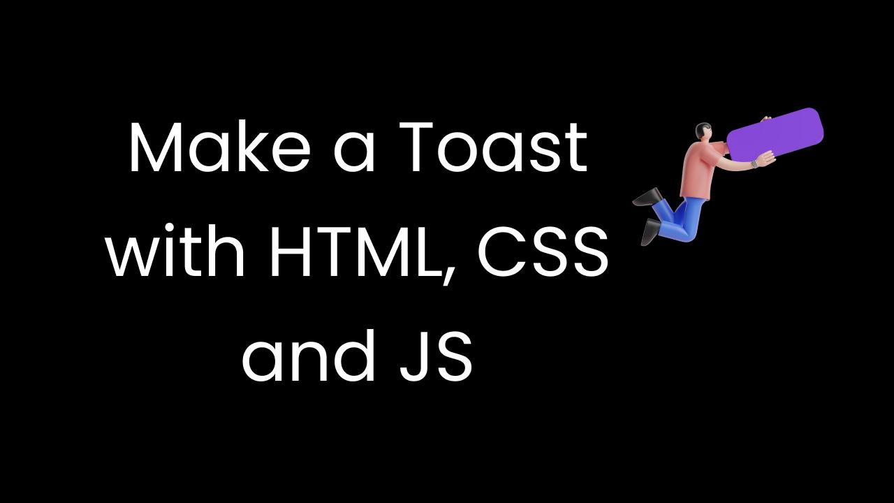 Make a toast with HTML, CSS, and JS