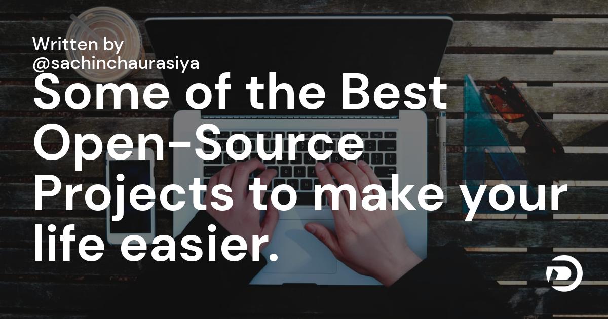 Some of the Best Open-Source Projects to make your life easier.