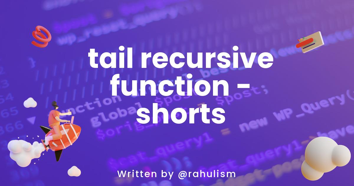tail recursive function - shorts