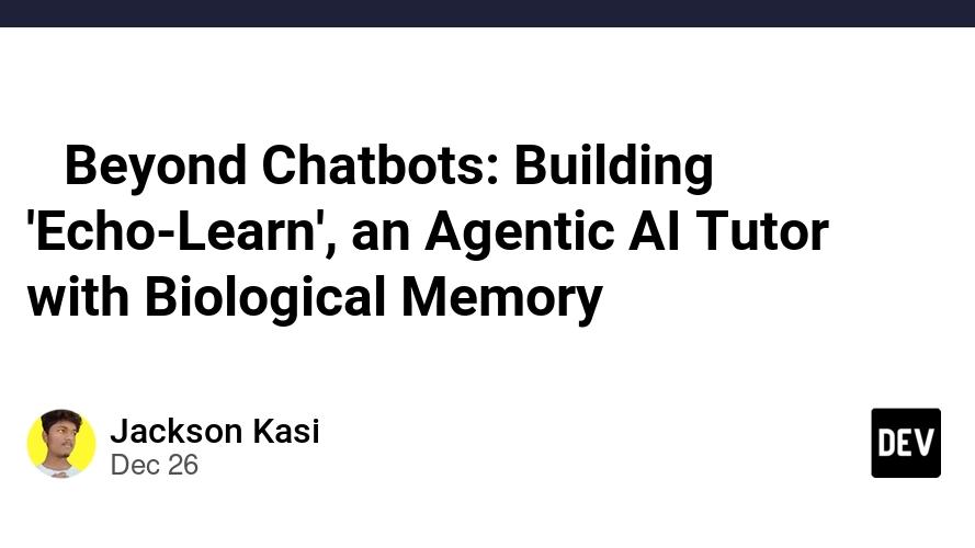 🧠 Beyond Chatbots: Building 'Echo-Learn', an Agentic AI Tutor with Biological Memory