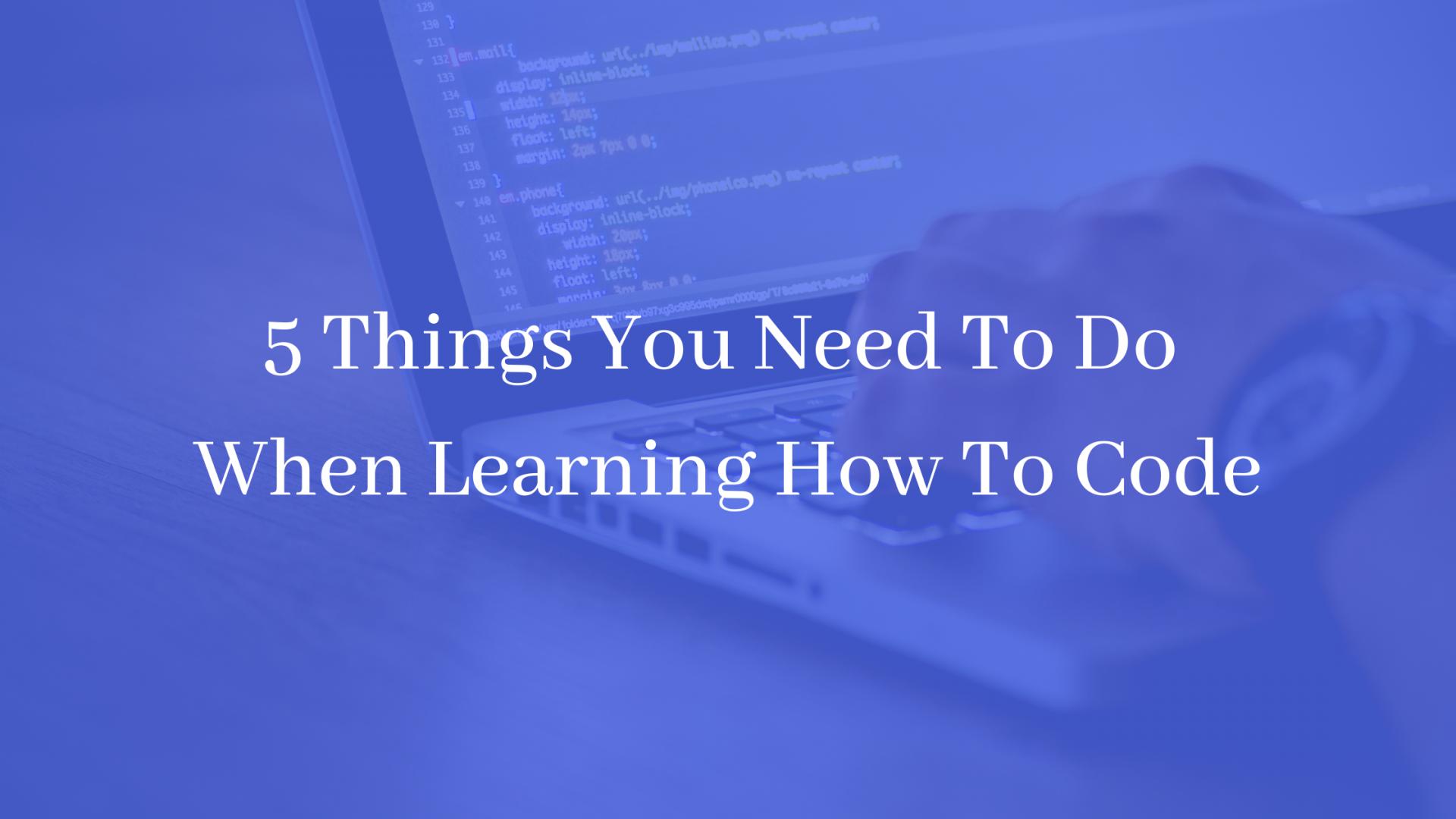 5 things you need to do when learning how to code