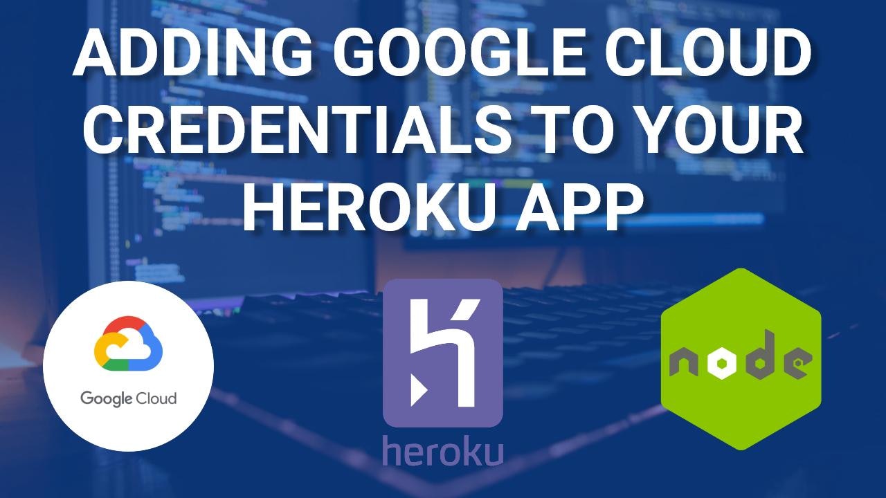 Adding Google Cloud Credentials to Heroku 