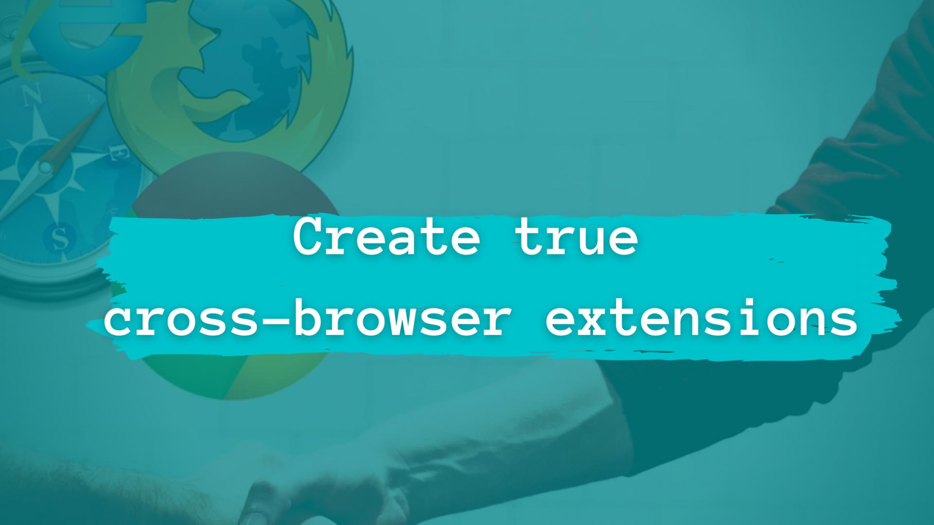 How to create true cross-browser extensions?