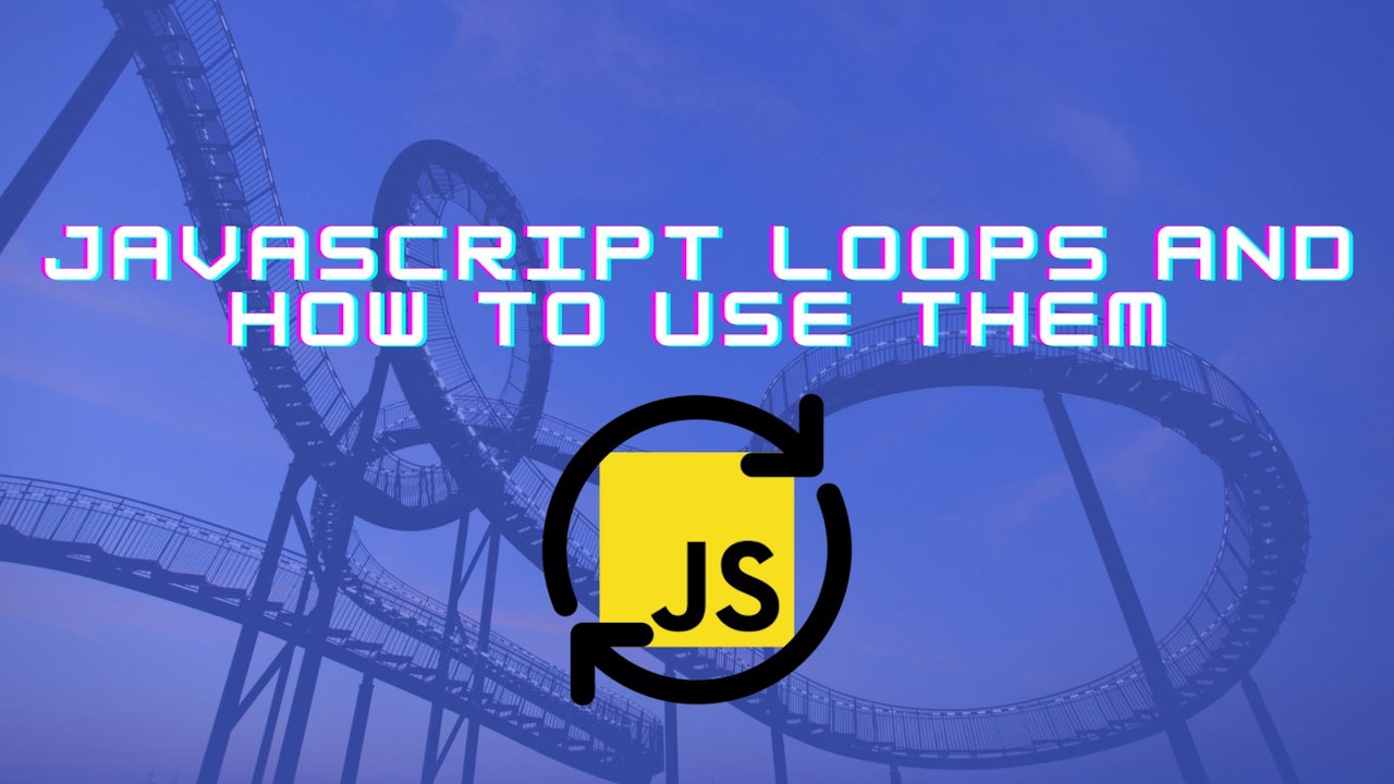 JavaScript Loops And How To Use Them