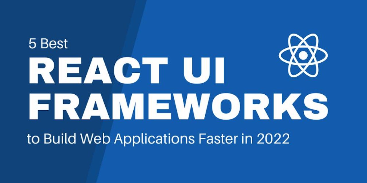 5 best React UI frameworks to build web applications faster in 2022