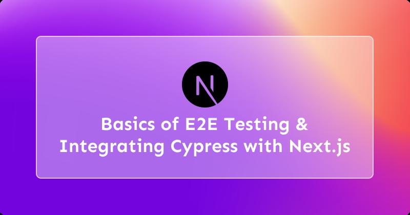 Basics of E2E Testing and Integrating Cypress with Next.js