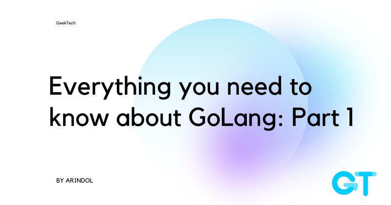 Everything you need to know about Go-Lang - #1
