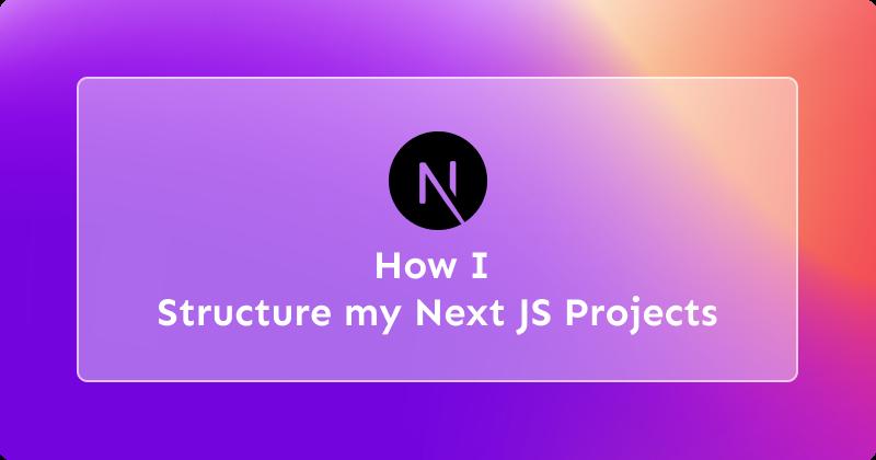 How I structure my Next JS Projects