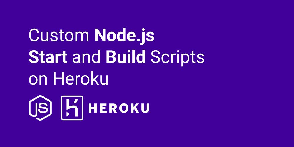 How to Setup a Node.js App with a Custom Start and Build Script on Heroku
