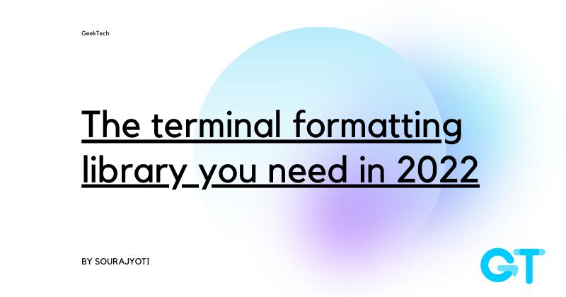The terminal formatting library you need in 2022