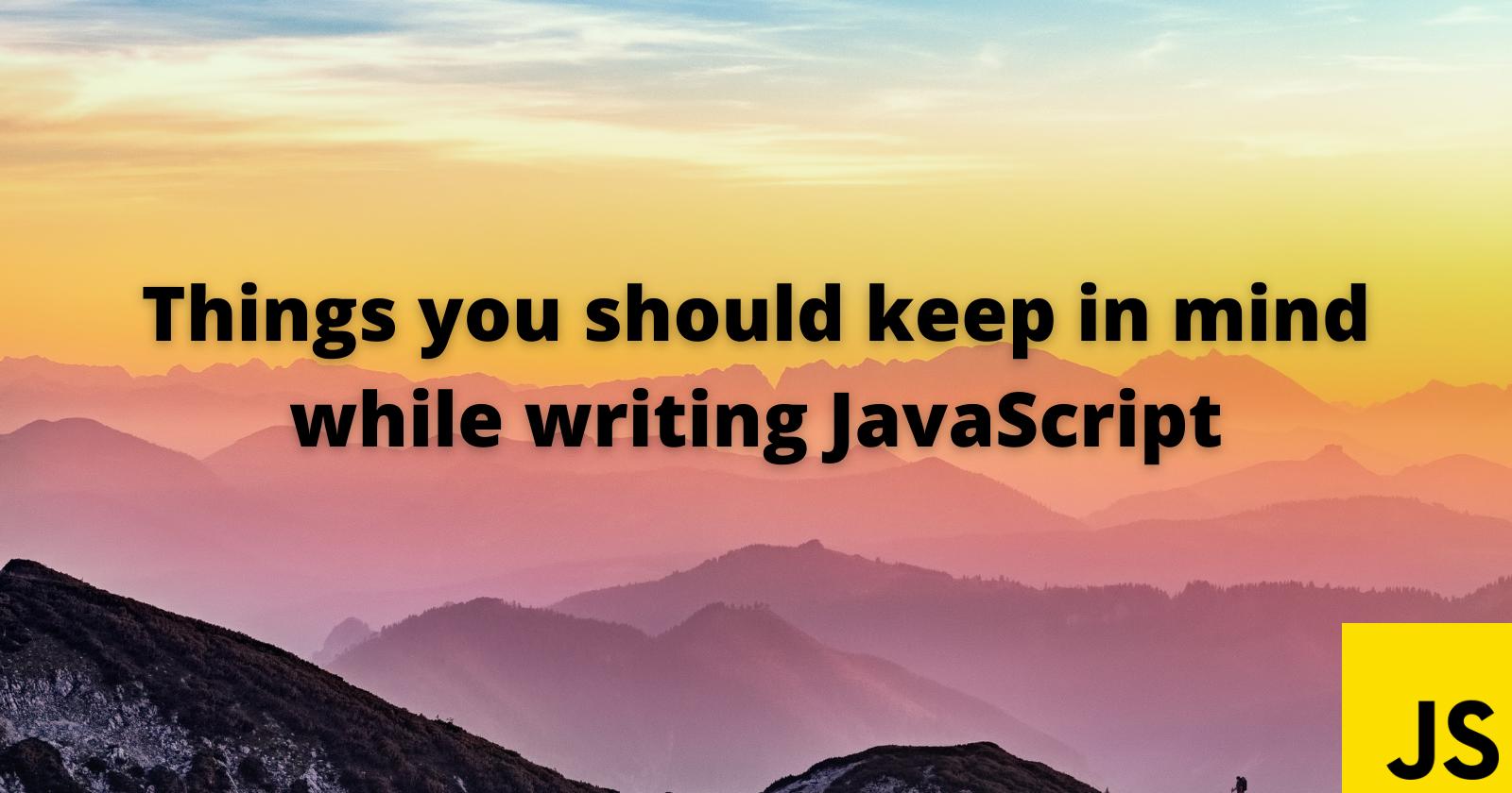 These things you should keep in mind while writing JavaScript
