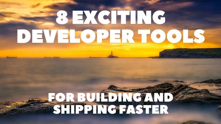8 Exciting Developer Tools for Building and Shipping Faster 🧑‍💻⚡️