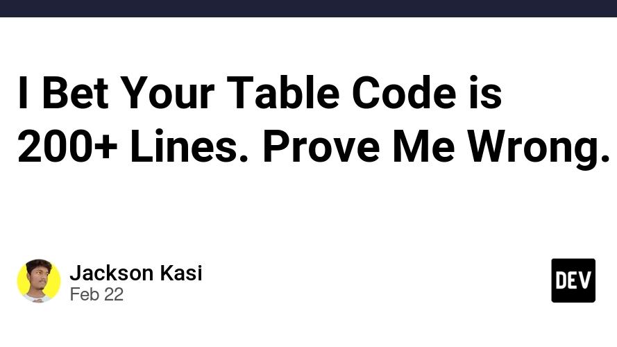 I Bet Your Table Code is 200+ Lines. Prove Me Wrong. 😏