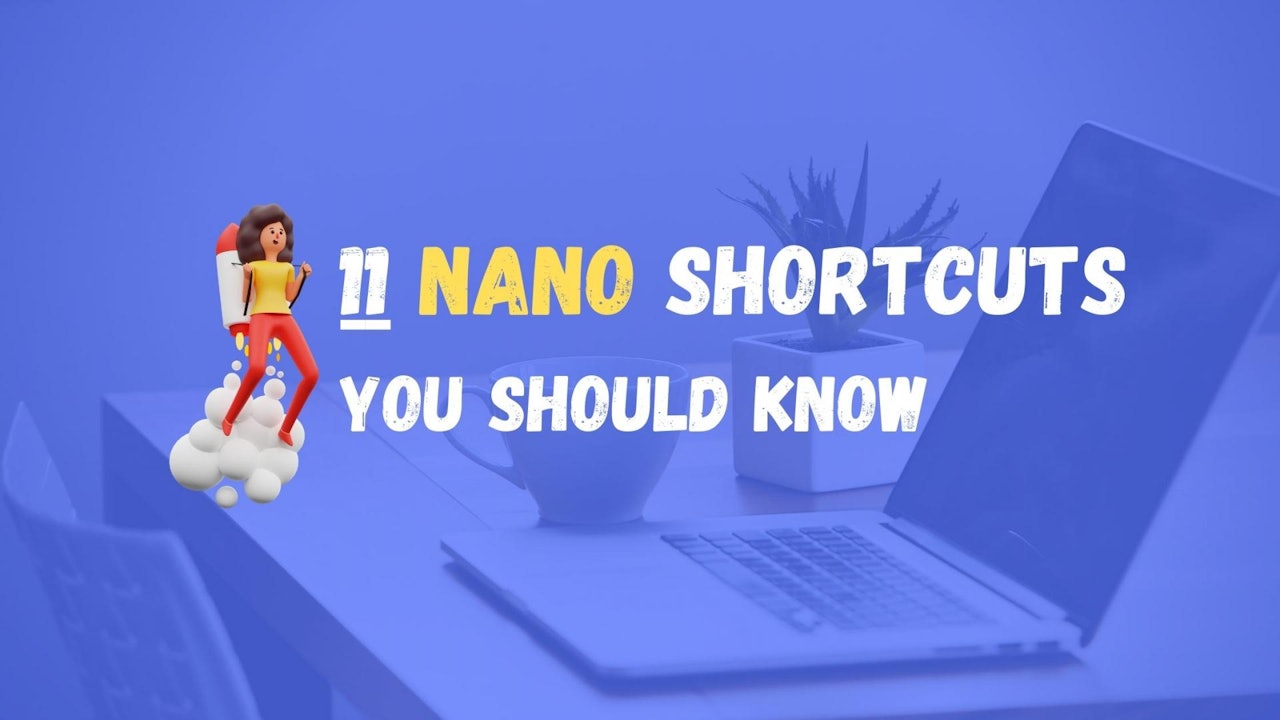 11 Nano shortcuts that you should know