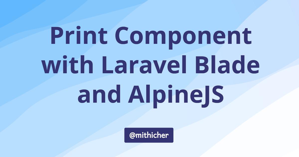  Print Component with Laravel Blade and AlpineJS