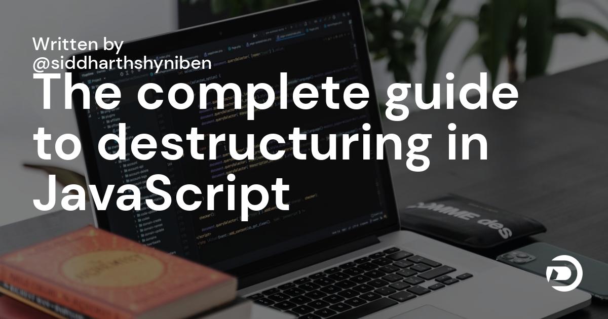 The complete guide to destructuring in JavaScript