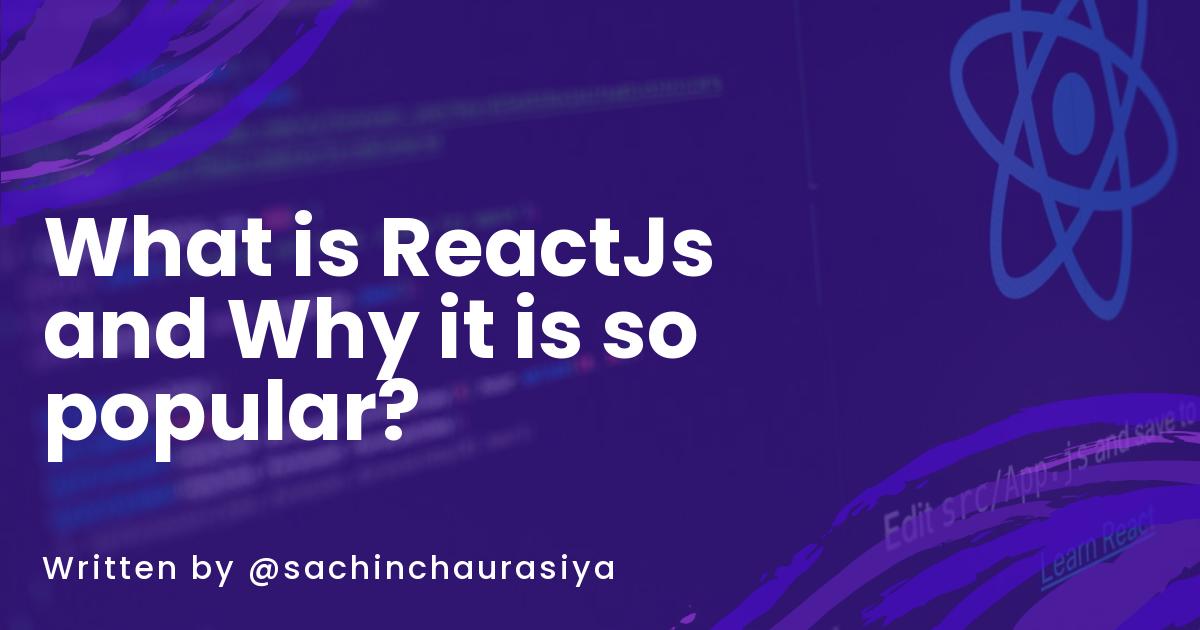 What is ReactJs and Why it is so popular?