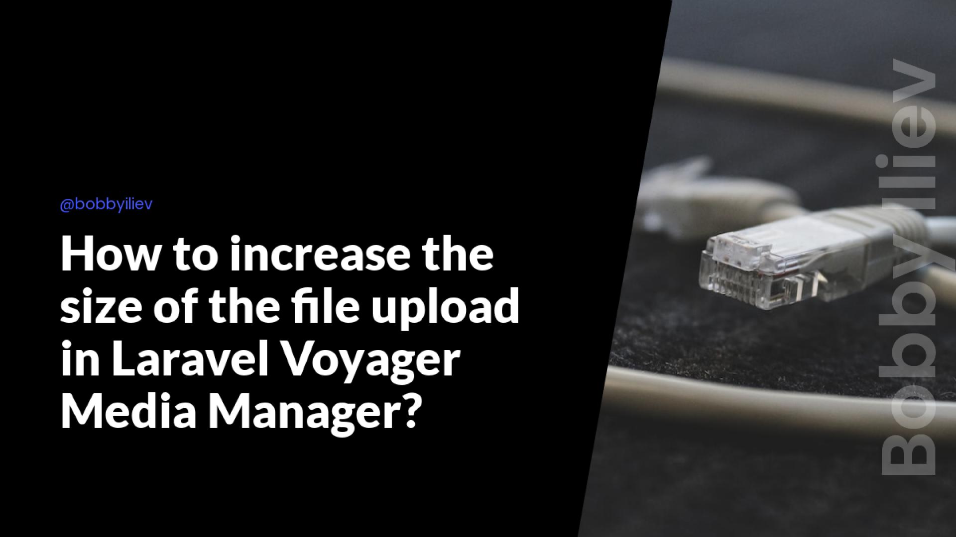 How to increase the size of the file upload in Laravel Voyager Media Manager?